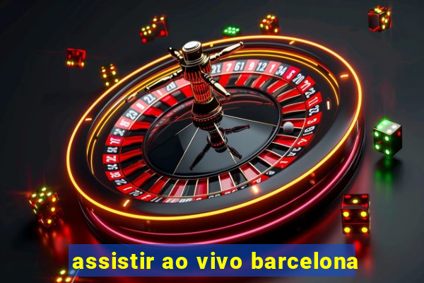 assistir ao vivo barcelona